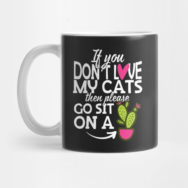 If You Don't Love My Cats Go Sit On A Cactus! by thingsandthings
